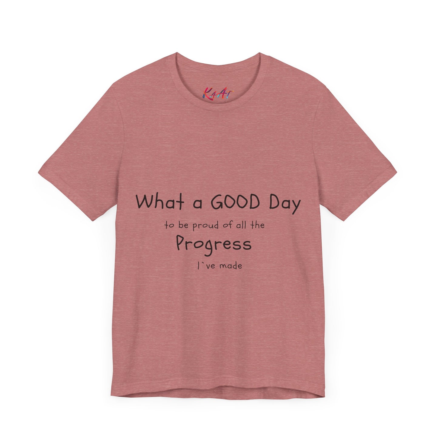 Camisetas "What a good day to be proud of all the progress I've made"