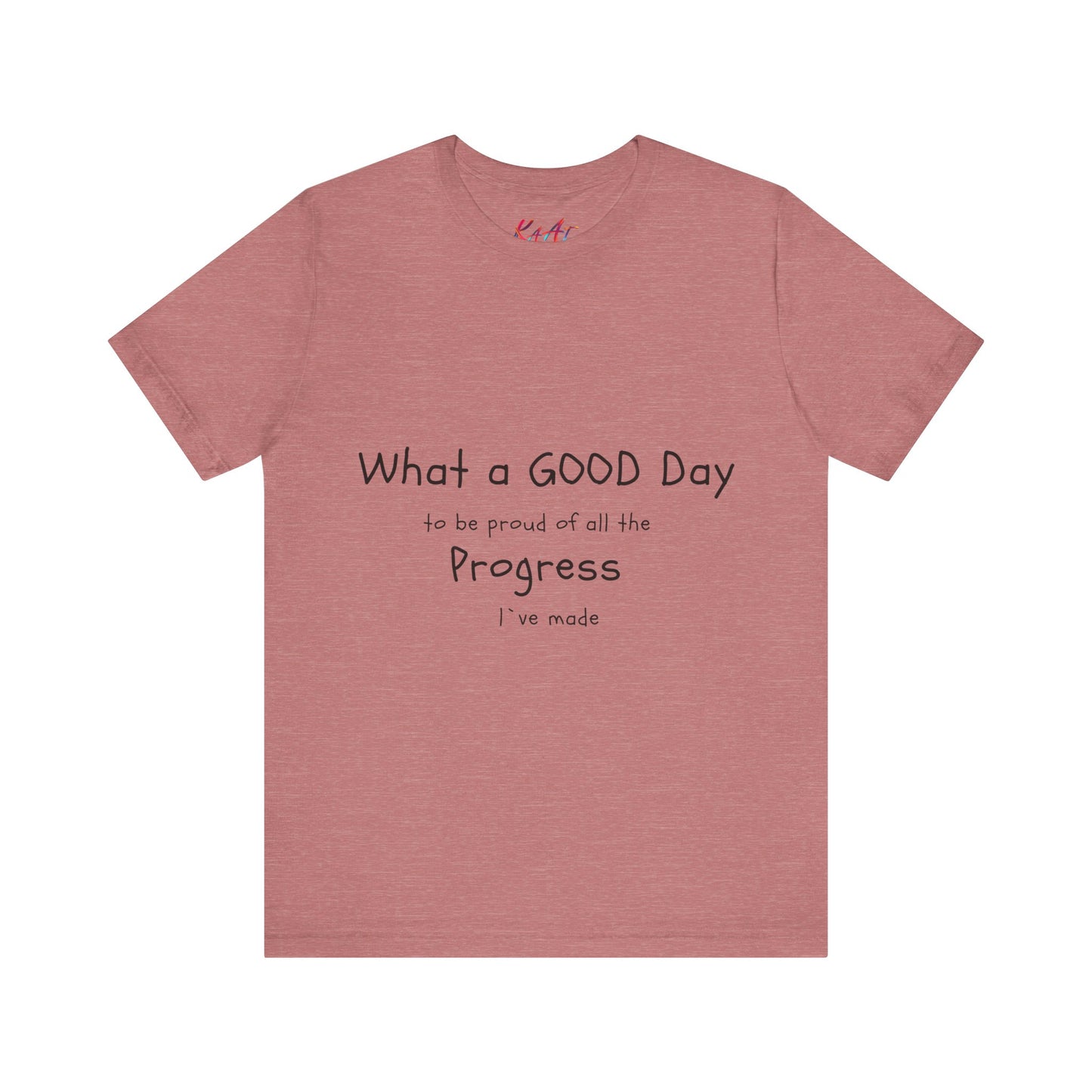 Camisetas "What a good day to be proud of all the progress I've made"