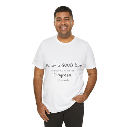 Camisetas "What a good day to be proud of all the progress I've made"