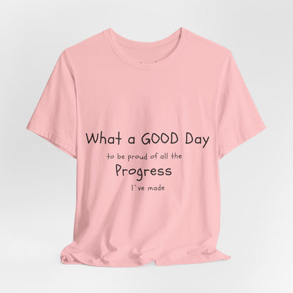 Camisetas "What a good day to be proud of all the progress I've made"