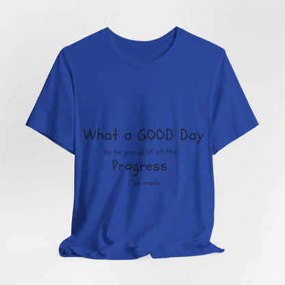 Camisetas "What a good day to be proud of all the progress I've made"