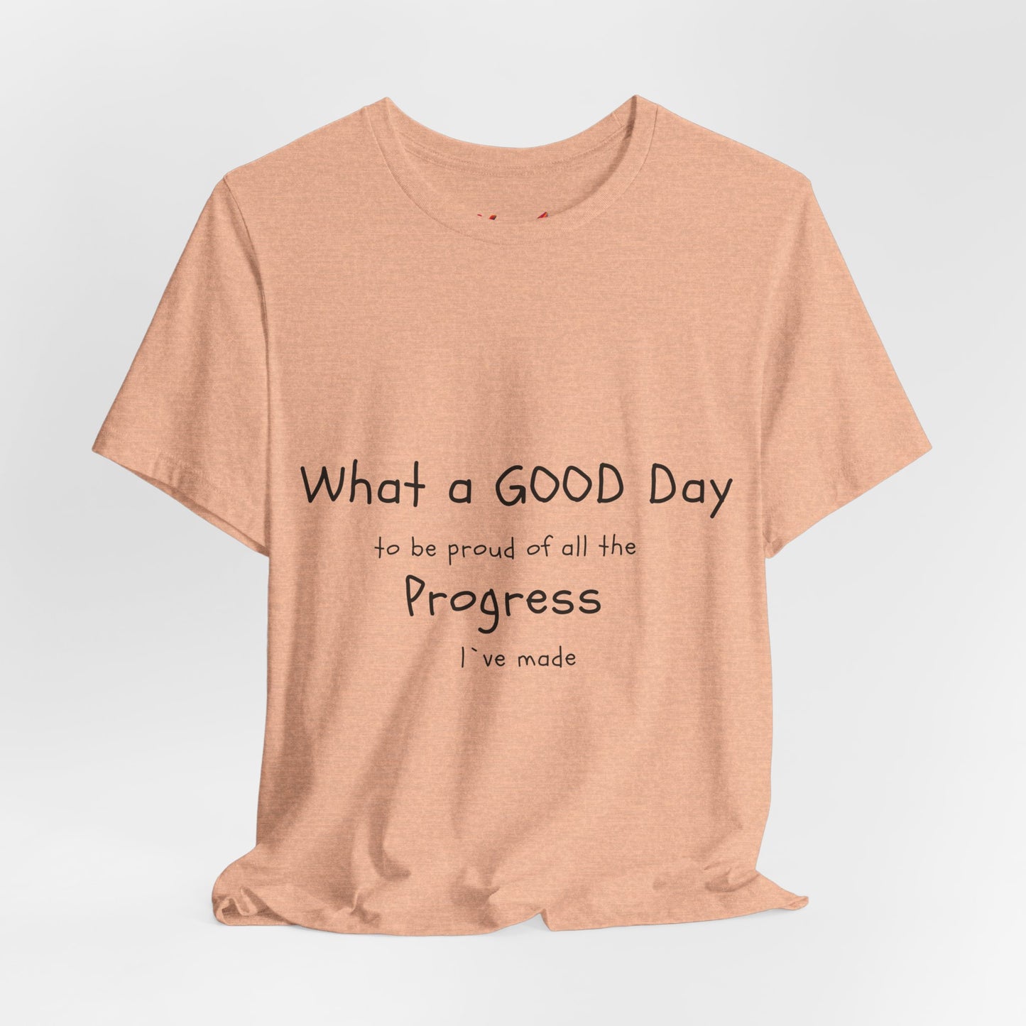 Camisetas "What a good day to be proud of all the progress I've made"