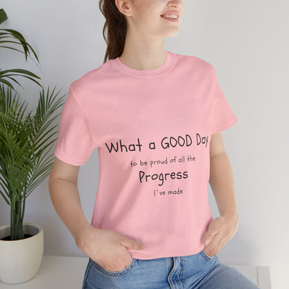 Camisetas "What a good day to be proud of all the progress I've made"