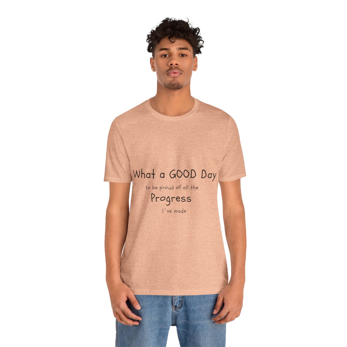 Camisetas "What a good day to be proud of all the progress I've made"