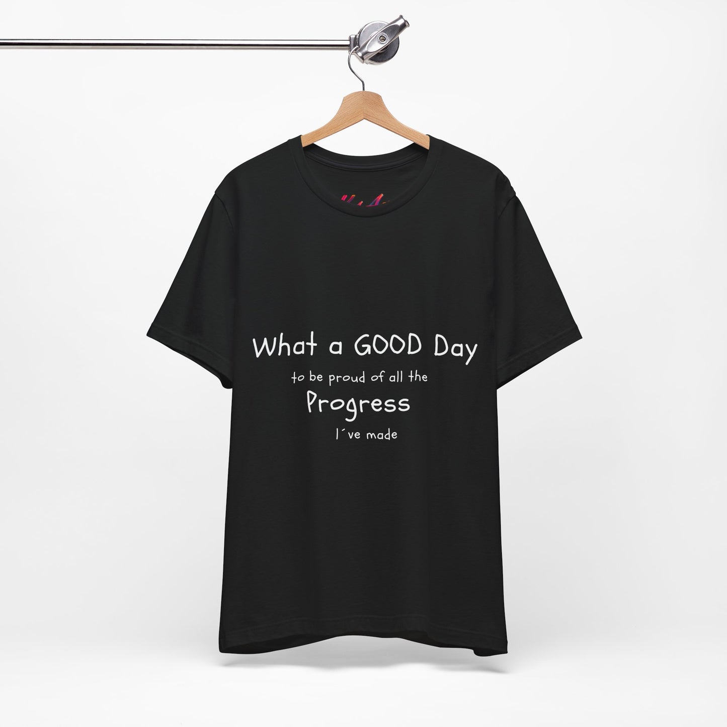 Camisetas "What a good day to be proud of all the progress I've made"