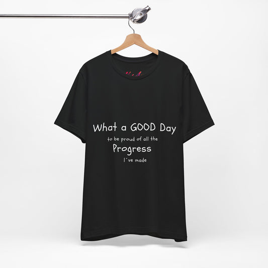 Camisetas "What a good day to be proud of all the progress I've made"